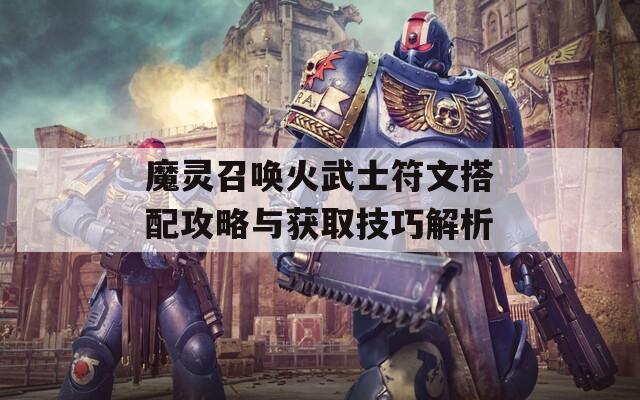 魔灵召唤火武士符文搭配攻略与获取技巧解析