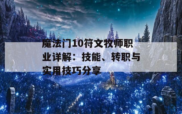 魔法门10符文牧师职业详解：技能、转职与实用技巧分享