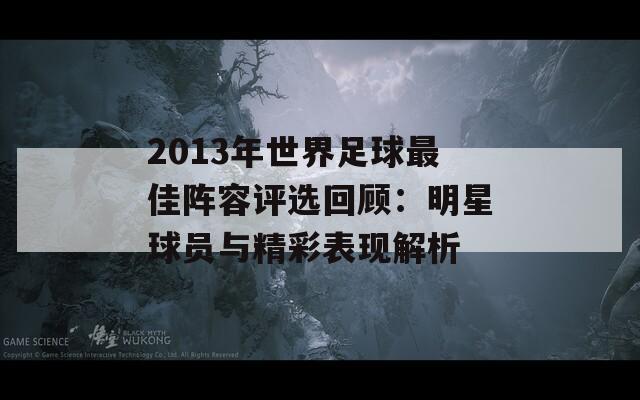 2013年世界足球最佳阵容评选回顾：明星球员与精彩表现解析  第1张