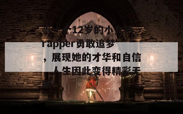 当一个12岁的小女孩rapper勇敢追梦，展现她的才华和自信，人生因此变得精彩无限！