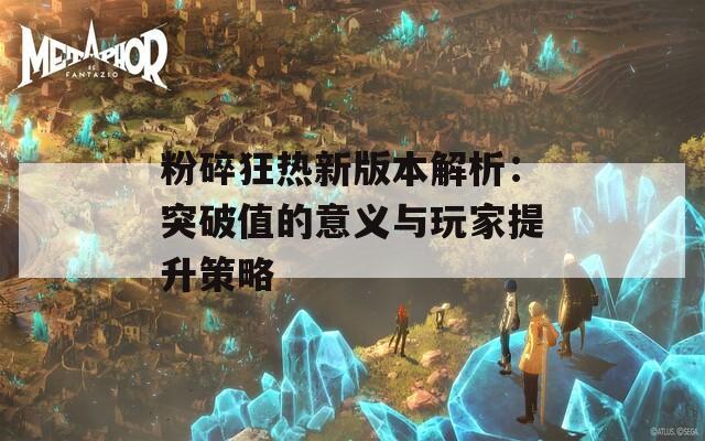 粉碎狂热新版本解析：突破值的意义与玩家提升策略