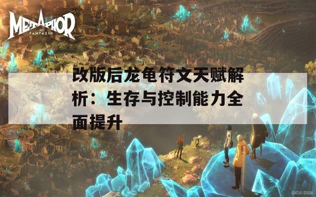 改版后龙龟符文天赋解析：生存与控制能力全面提升