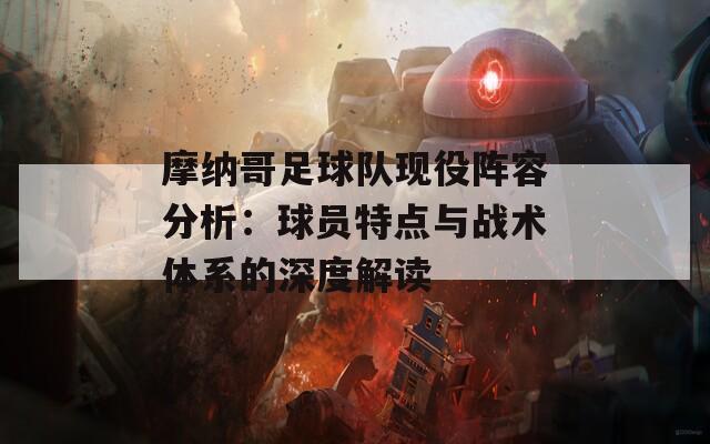 摩纳哥足球队现役阵容分析：球员特点与战术体系的深度解读