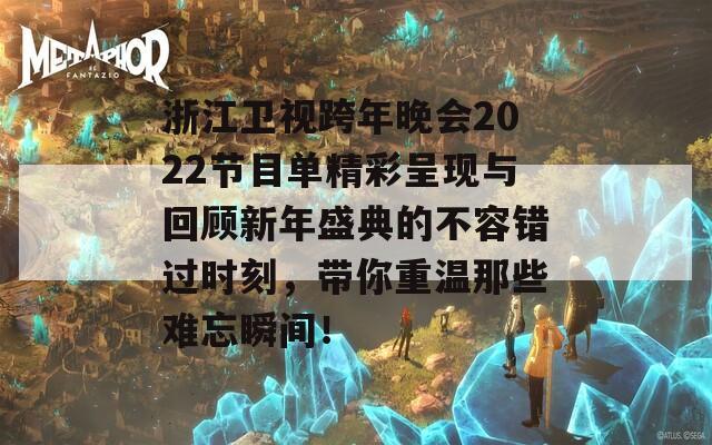 浙江卫视跨年晚会2022节目单精彩呈现与回顾新年盛典的不容错过时刻，带你重温那些难忘瞬间！