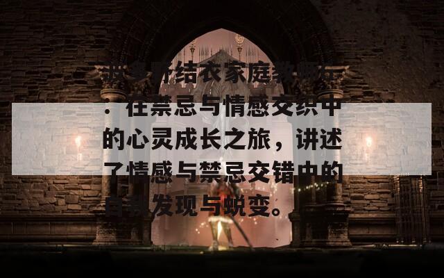 波多野结衣家庭教师6：在禁忌与情感交织中的心灵成长之旅，讲述了情感与禁忌交错中的自我发现与蜕变。