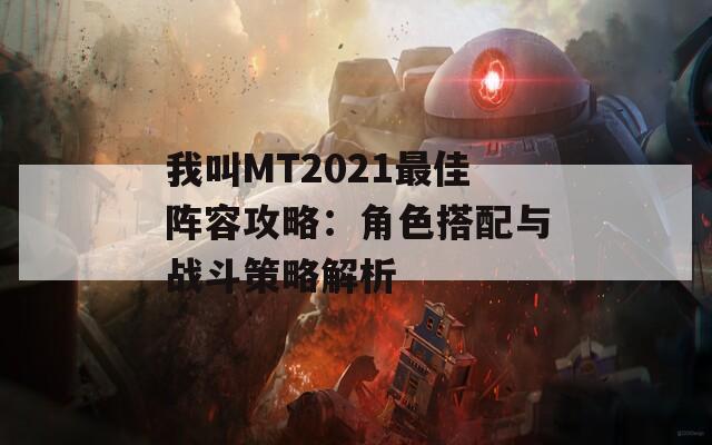 我叫MT2021最佳阵容攻略：角色搭配与战斗策略解析