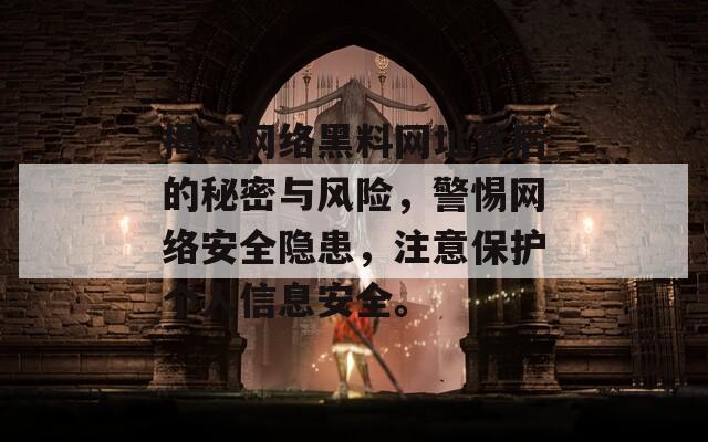 揭示网络黑料网址背后的秘密与风险，警惕网络安全隐患，注意保护个人信息安全。