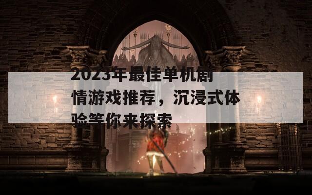 2023年最佳单机剧情游戏推荐，沉浸式体验等你来探索