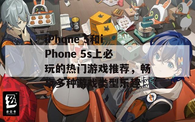 iPhone 5和iPhone 5s上必玩的热门游戏推荐，畅享多种游戏类型乐趣