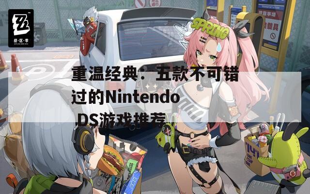 重温经典：五款不可错过的Nintendo DS游戏推荐