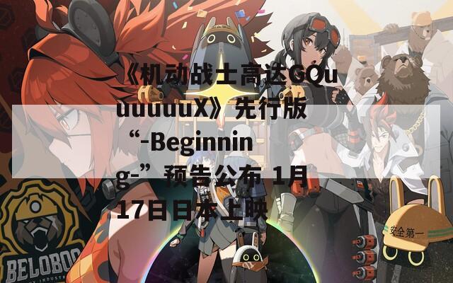 《机动战士高达GQuuuuuuX》先行版“-Beginning-”预告公布 1月17日日本上映