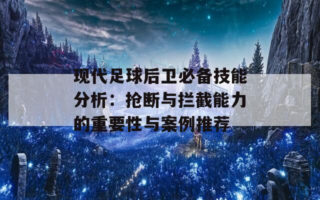 现代足球后卫必备技能分析：抢断与拦截能力的重要性与案例推荐