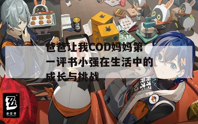 爸爸让我COD妈妈第一评书小强在生活中的成长与挑战