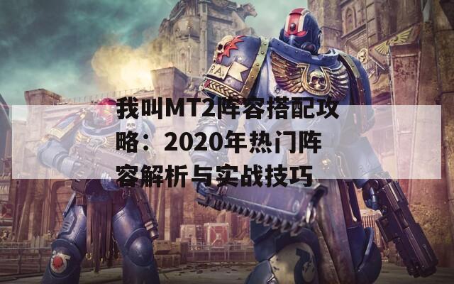 我叫MT2阵容搭配攻略：2020年热门阵容解析与实战技巧