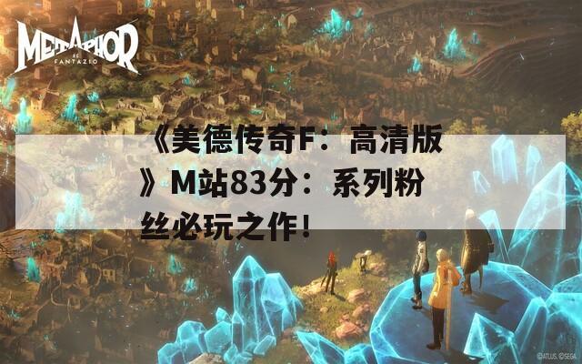 《美德传奇F：高清版》M站83分：系列粉丝必玩之作！