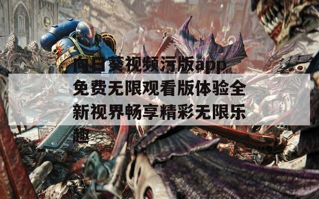 向日葵视频污版app免费无限观看版体验全新视界畅享精彩无限乐趣  第1张