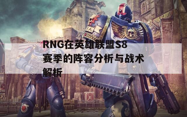 RNG在英雄联盟S8赛季的阵容分析与战术解析