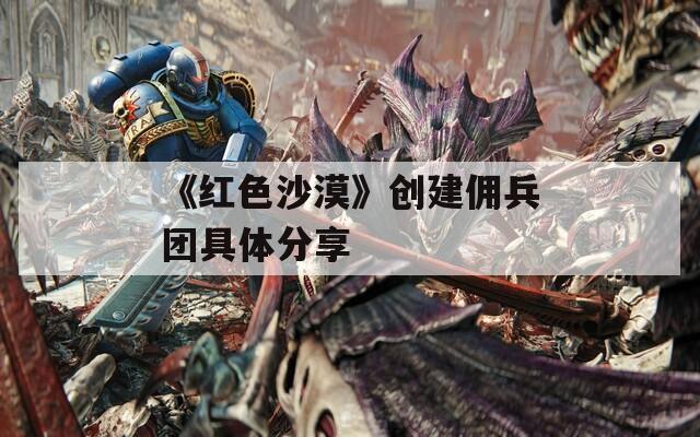 《红色沙漠》创建佣兵团具体分享