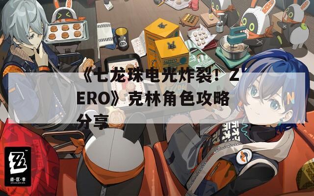 《七龙珠电光炸裂！ZERO》克林角色攻略分享