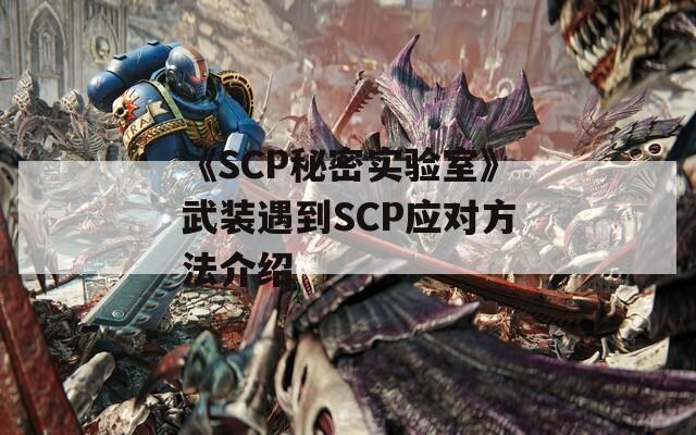 《SCP秘密实验室》武装遇到SCP应对方法介绍