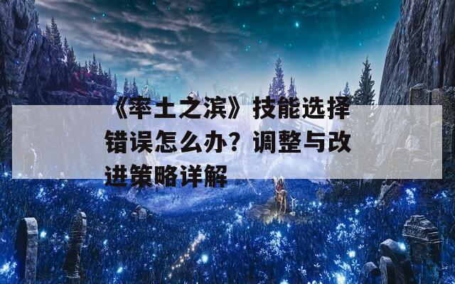 《率土之滨》技能选择错误怎么办？调整与改进策略详解