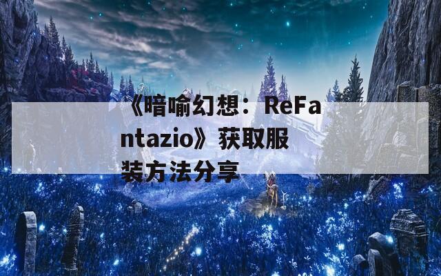 《暗喻幻想：ReFantazio》获取服装方法分享