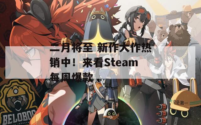 二月将至 新作大作热销中！来看Steam每周爆款