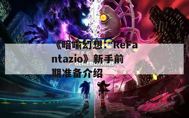 《暗喻幻想：ReFantazio》新手前期准备介绍