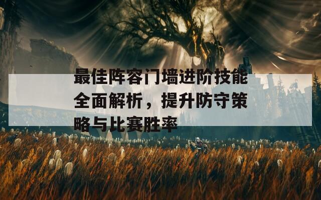 最佳阵容门墙进阶技能全面解析，提升防守策略与比赛胜率