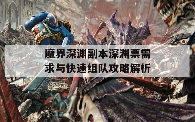 魔界深渊副本深渊票需求与快速组队攻略解析