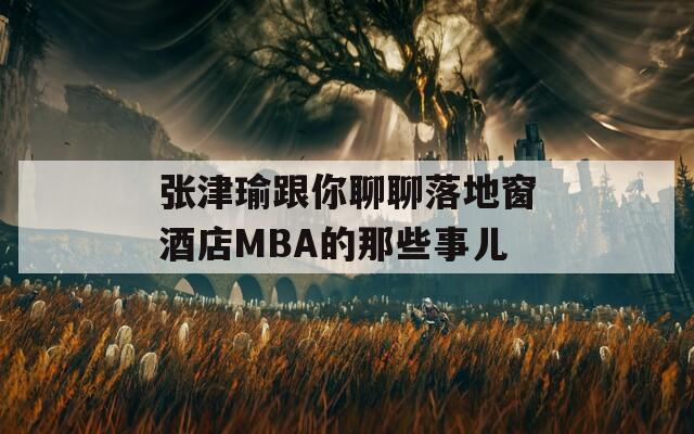 张津瑜跟你聊聊落地窗酒店MBA的那些事儿